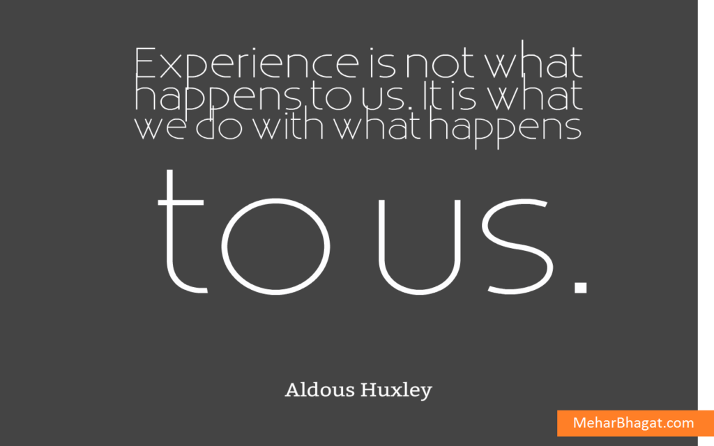 career-job-quotes-mehar-bhagat--inspiring quote Experience is not what happens to us. It is what we do with what happens to us. – Aldous Huxley